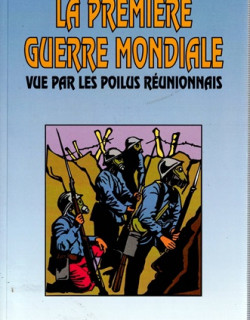 LA PREMIERE GUERRE MONDIALE VUE PAR LES POILUS REUNIONNAIS