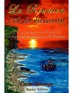 LA REUNION - L'ÎLE DES DECOUVERTES - DE LA NAISSANCE AUX PREMIERES PRESENCES DE L'HOMME