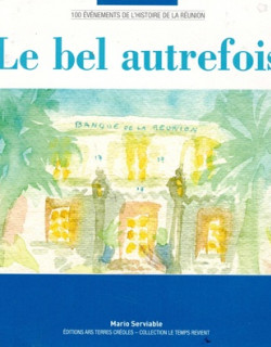 100 EVENEMENTS DE L'HISTOIRE DE LA REUNION : LE BEL AUTREFOIS