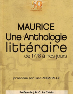 UNE ANTHOLOGIE DE LA LITTERATURE MAURICIENNE DE 1778 A NOS JOURS UNE ANTHOLOGIE DE LA LITTERATURE MAURICIENNE DE 1778 A NOS JOURS