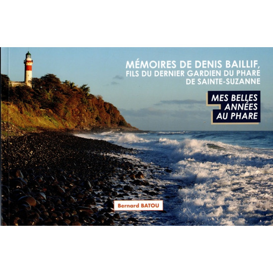 MEMOIRES DE DENIS BAILLIF - FILS DU DERNIER GARDIEN DU PHARE DE SAINTE-SUZANNE