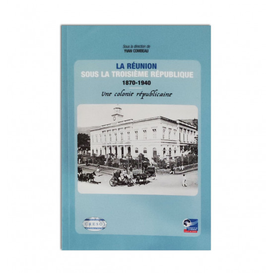 La Réunion sous la troisième République 1870-1940 Une colonie républicaine