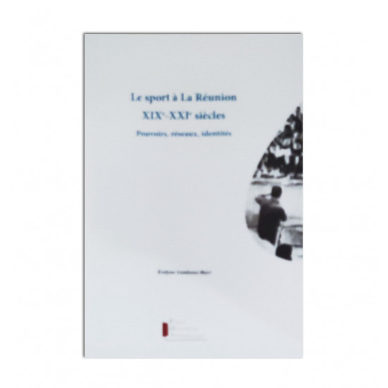 Le sport à La Réunion XIXè-XXIè siècles: Pouvoirs, réseaux, identités 