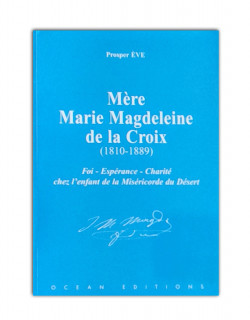 Mere marie magdeleine de la croix (1810-1889) :foi- espérance-charité chez l'enfantde la miséricorde du désert
