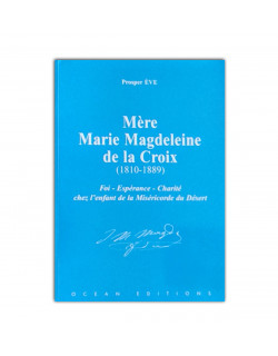 Mere marie magdeleine de la croix (1810-1889) :foi- espérance-charité chez l'enfantde la miséricorde du désert