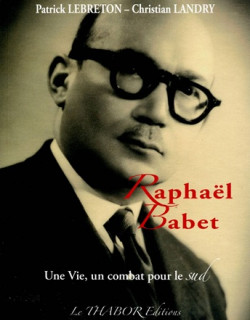 RAPHAËL BABET - UNE VIE UN COMBAT POUR LE SUD RAPHAËL BABET - UNE VIE UN COMBAT POUR LE SUD