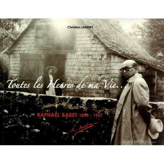 TOUTES LES HEURES DE MA VIE - RAPHAËL BABET 1894-1957
